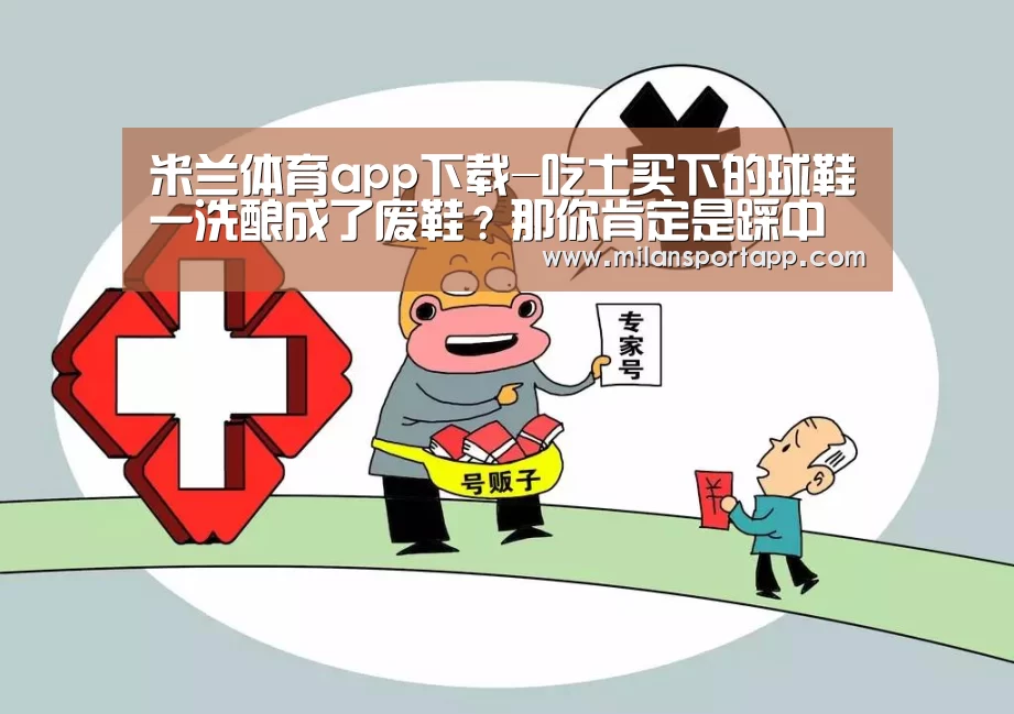 米兰体育app下载-吃土买下的球鞋一洗酿成了废鞋?那你肯定是踩中了清洗球鞋误区!(图2) 米兰体育app下载