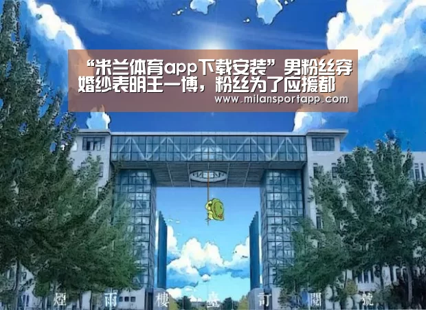 “米兰体育app下载安装”男粉丝穿婚纱表明王一博,粉丝为了应援都拼了(图1) 米兰体育app下载