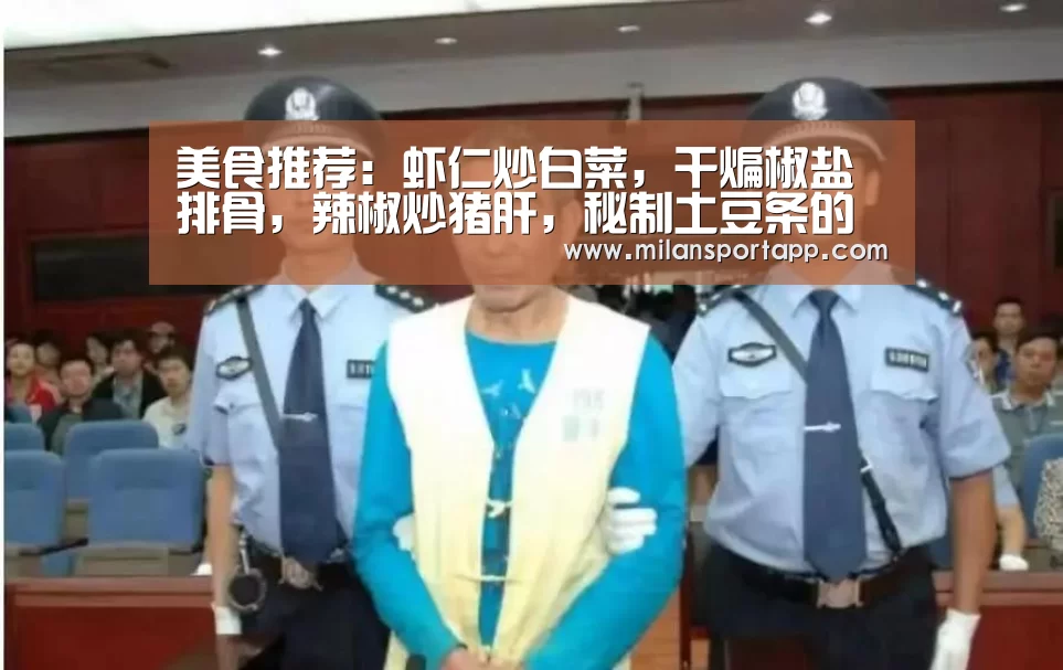 美食推荐:虾仁炒白菜,干煸椒盐排骨,辣椒炒猪肝,秘制土豆条的做法:米兰体育app下载安装(图4) 米兰体育app网址