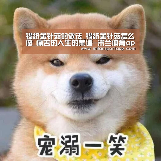 锡纸金针菇的做法_锡纸金针菇怎么做_痛苦的人生的菜谱-米兰体育app网址(图2) 米兰体育app网址